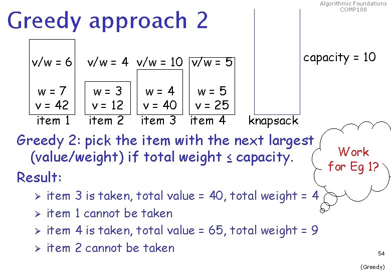 Algorithmic Foundations COMP 108 Greedy approach 2 v/w = 6 v/w = 4 v/w