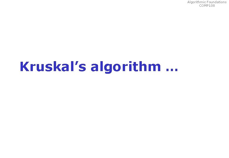 Algorithmic Foundations COMP 108 Kruskal’s algorithm … 