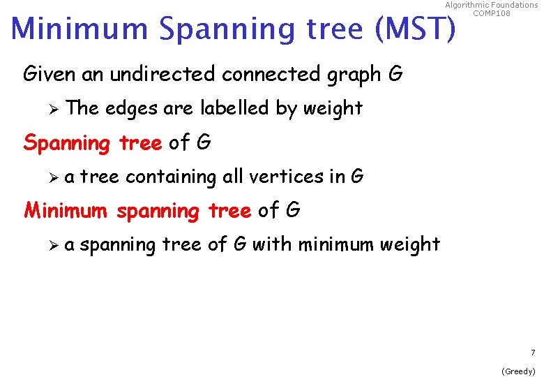 Algorithmic Foundations COMP 108 Minimum Spanning tree (MST) Given an undirected connected graph G