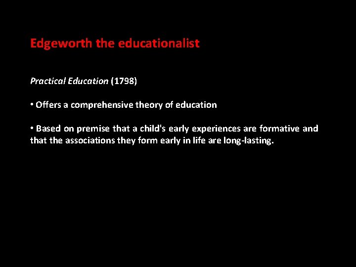 Edgeworth the educationalist Practical Education (1798) • Offers a comprehensive theory of education •