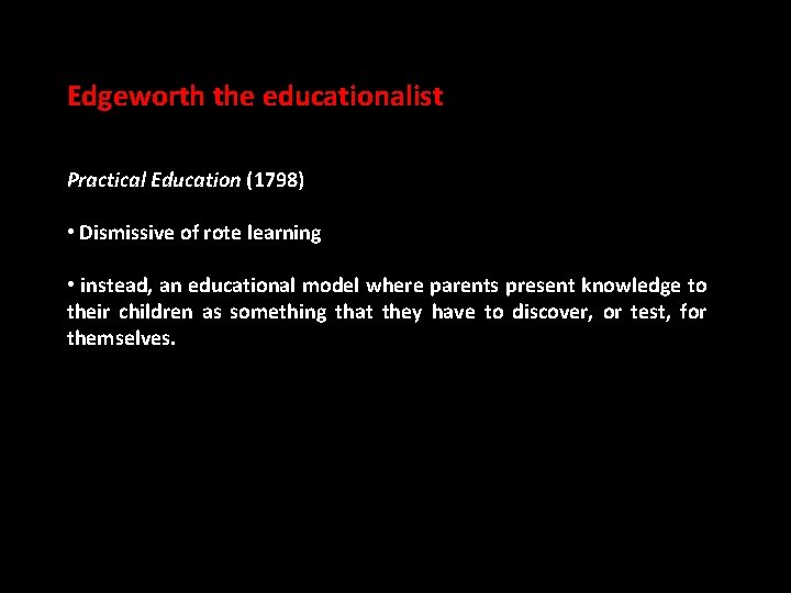Edgeworth the educationalist Practical Education (1798) • Dismissive of rote learning • instead, an