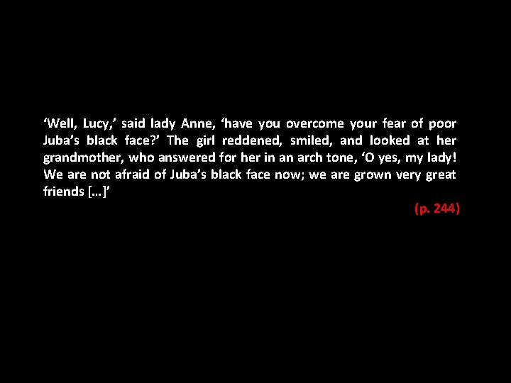 ‘Well, Lucy, ’ said lady Anne, ‘have you overcome your fear of poor Juba’s