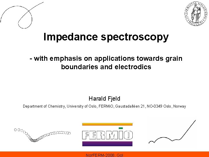 Impedance spectroscopy - with emphasis on applications towards grain boundaries and electrodics Harald Fjeld Impedance spectroscopy - with emphasis on applications towards grain boundaries and electrodics Harald Fjeld