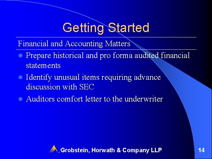 Getting Started Financial and Accounting Matters l Prepare historical and pro forma audited financial