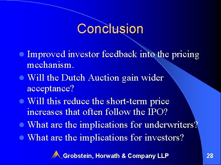 Conclusion l Improved investor feedback into the pricing mechanism. l Will the Dutch Auction