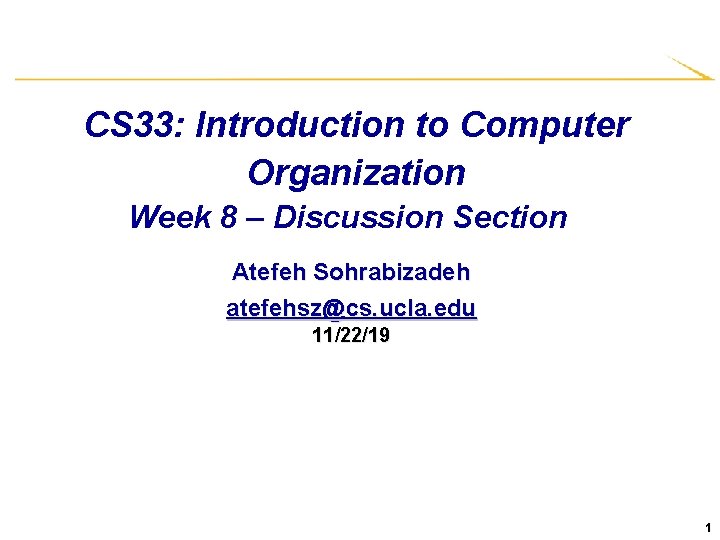 CS 33: Introduction to Computer Organization Week 8 – Discussion Section Atefeh Sohrabizadeh atefehsz@cs.