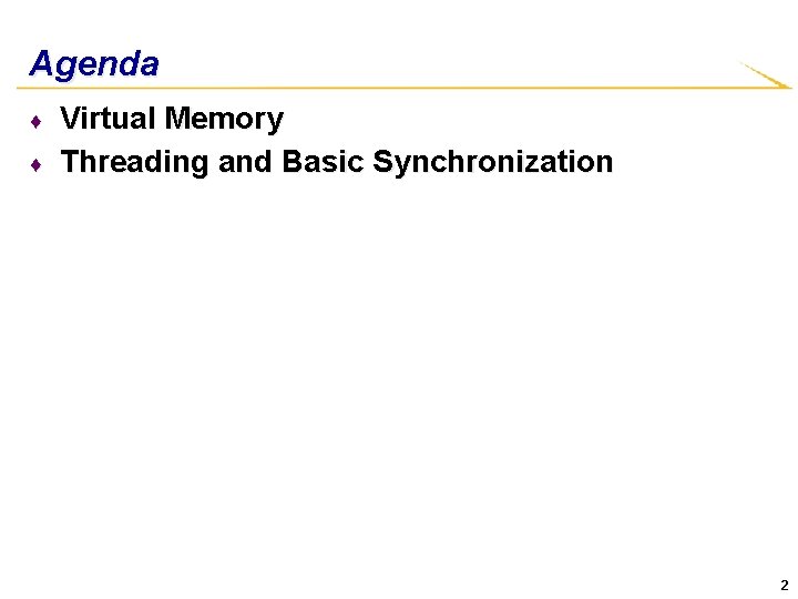 Agenda ♦ ♦ Virtual Memory Threading and Basic Synchronization 2 