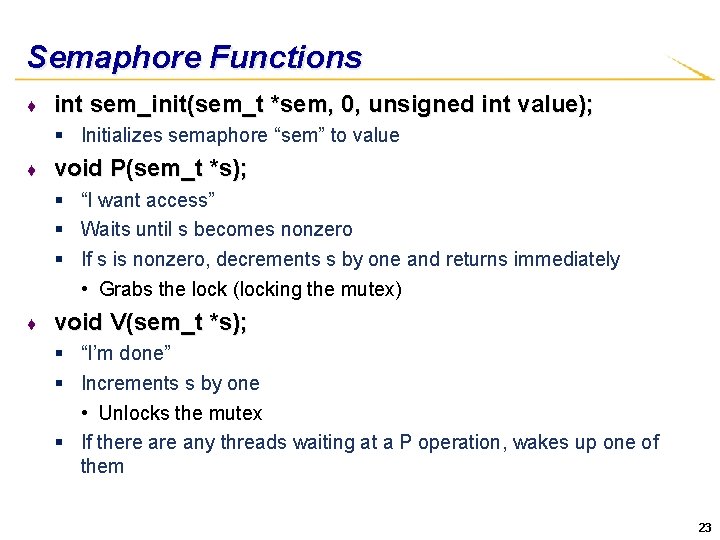 Semaphore Functions ♦ int sem_init(sem_t *sem, 0, unsigned int value); § Initializes semaphore “sem”