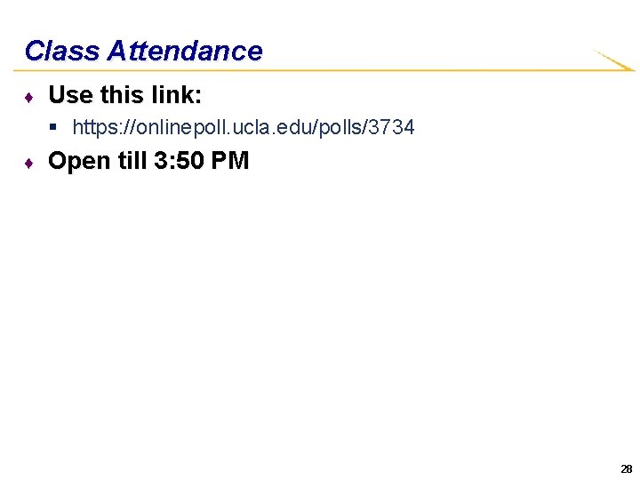 Class Attendance ♦ Use this link: § https: //onlinepoll. ucla. edu/polls/3734 ♦ Open till