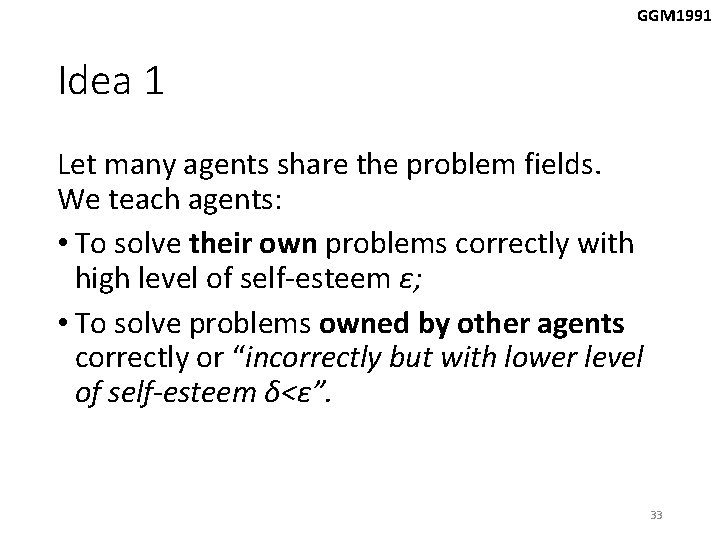 GGM 1991 Idea 1 Let many agents share the problem fields. We teach agents: GGM 1991 Idea 1 Let many agents share the problem fields. We teach agents: