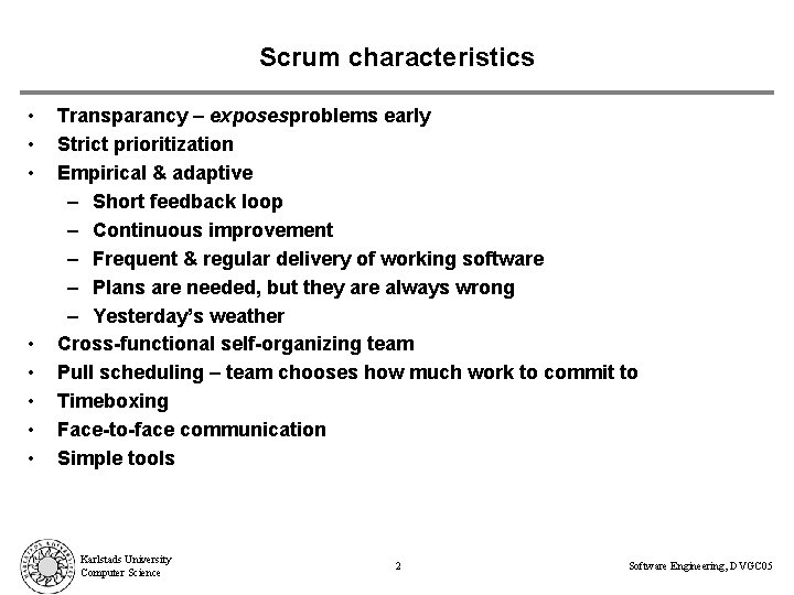 Scrum characteristics • • Transparancy – exposesproblems early Strict prioritization Empirical & adaptive –