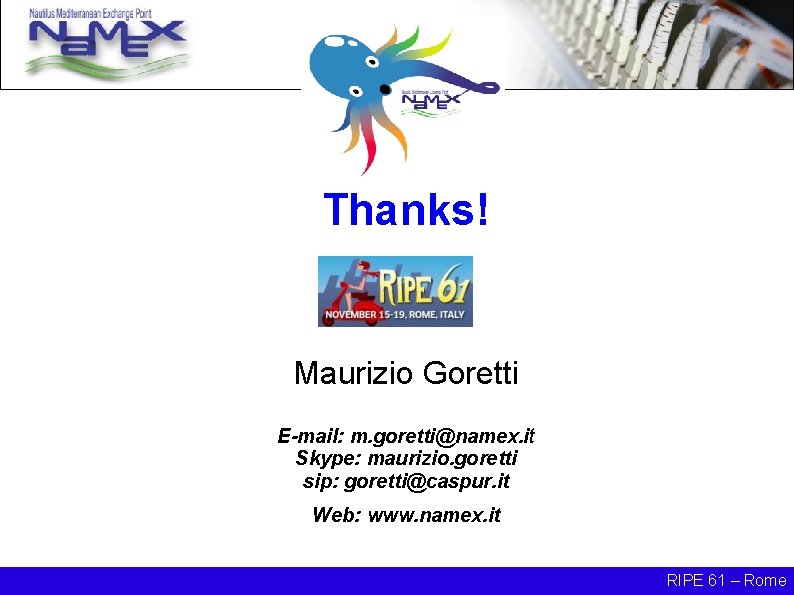 Thanks! Maurizio Goretti E-mail: m. goretti@namex. it Skype: maurizio. goretti sip: goretti@caspur. it Web: