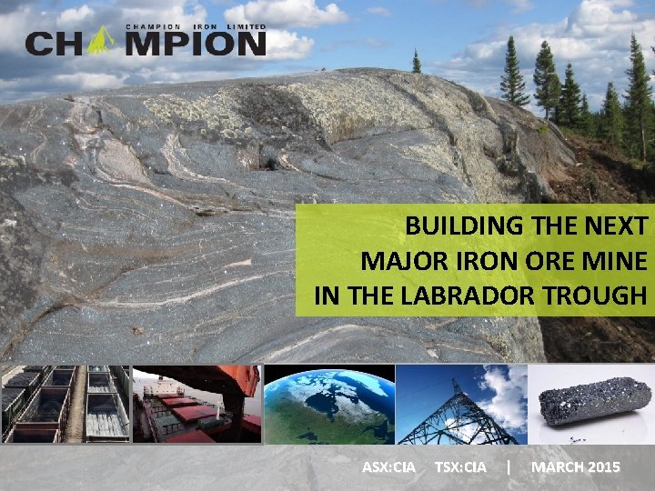BUILDING THE NEXT MAJOR IRON ORE MINE IN THE LABRADOR TROUGH ASX: CIA TSX: