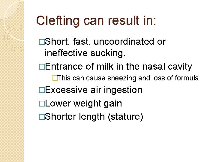 Clefting can result in: �Short, fast, uncoordinated or ineffective sucking. �Entrance of milk in