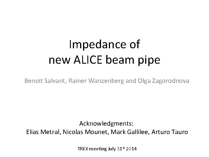 Impedance of new ALICE beam pipe Benoit Salvant, Rainer Wanzenberg and Olga Zagorodnova Acknowledgments: