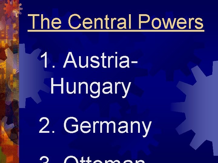 The Central Powers 1. Austria. Hungary 2. Germany 