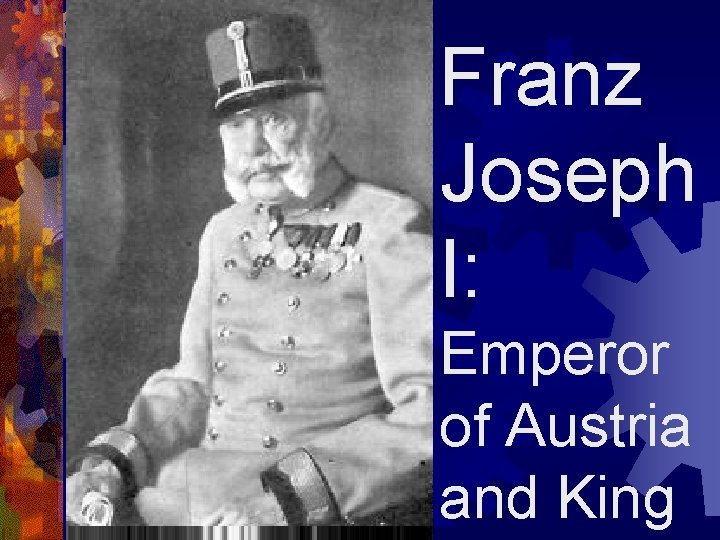 Franz Joseph I: Emperor of Austria and King 