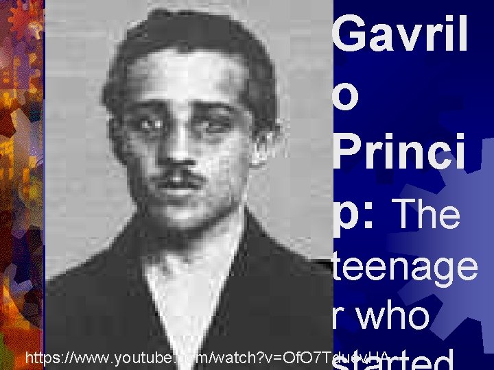 Gavril o Princi p: The teenage r who https: //www. youtube. com/watch? v=Of. O