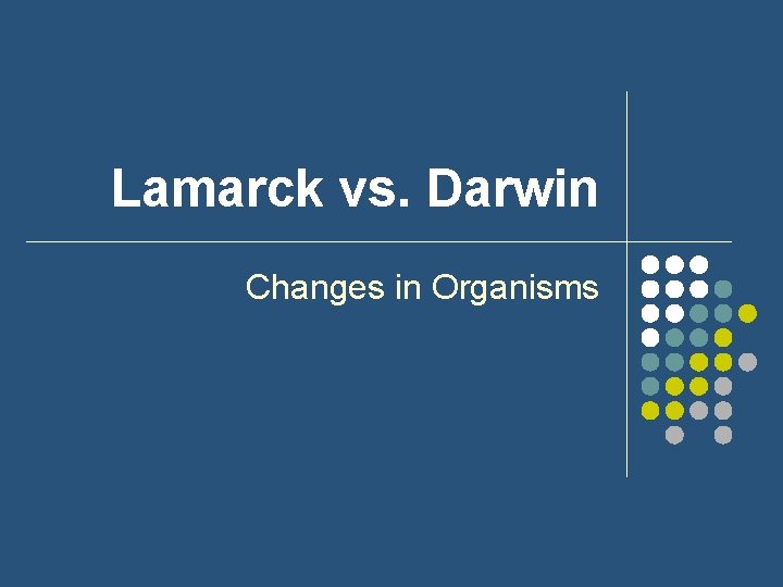 Lamarck vs. Darwin Changes in Organisms 