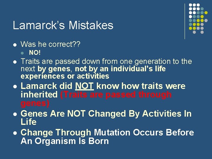 Lamarck’s Mistakes l Was he correct? ? l NO! l Traits are passed down