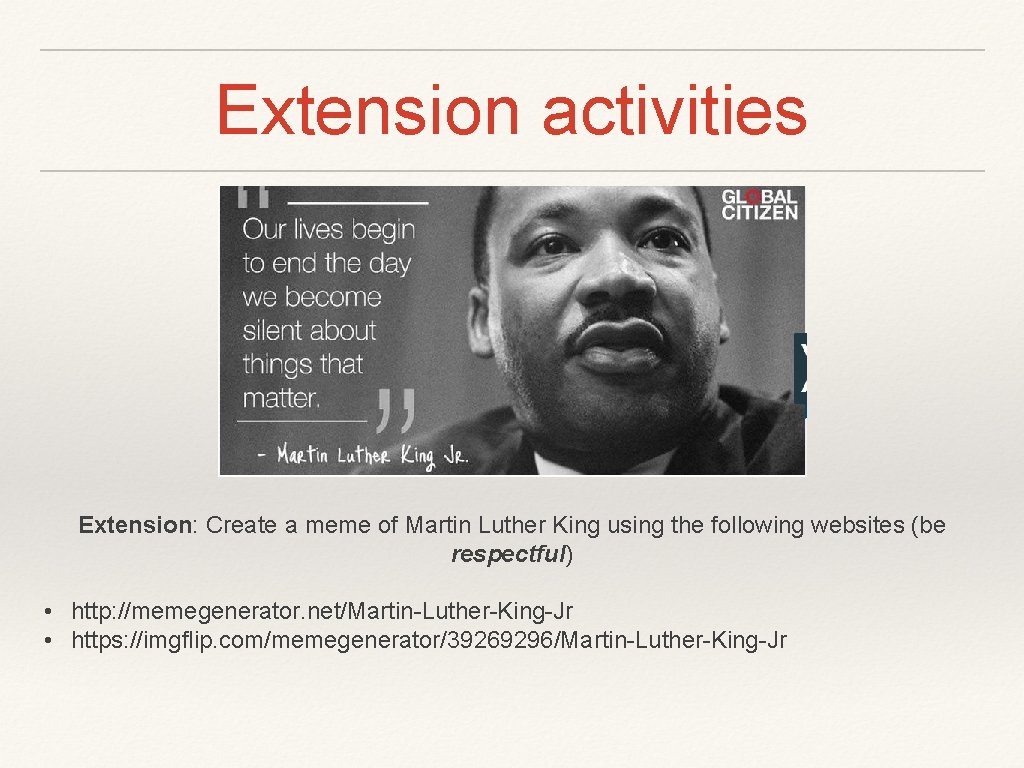 Extension activities Extension: Create a meme of Martin Luther King using the following websites
