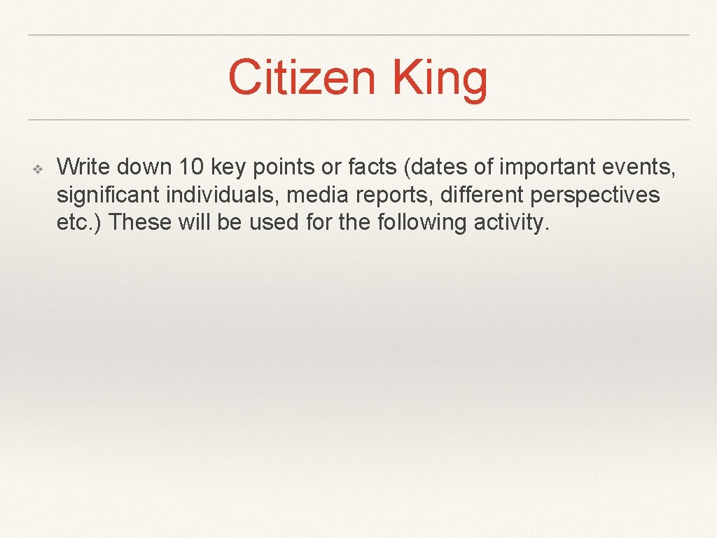 Citizen King ❖ Write down 10 key points or facts (dates of important events,