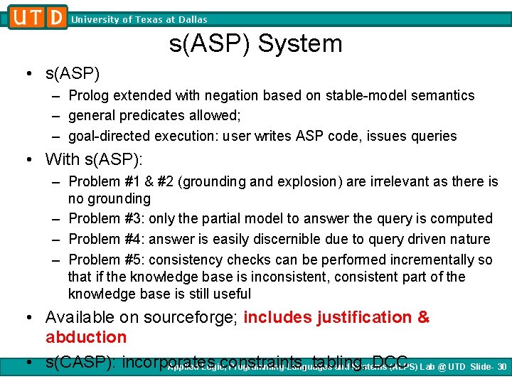 University of Texas at Dallas s(ASP) System • s(ASP) – Prolog extended with negation University of Texas at Dallas s(ASP) System • s(ASP) – Prolog extended with negation