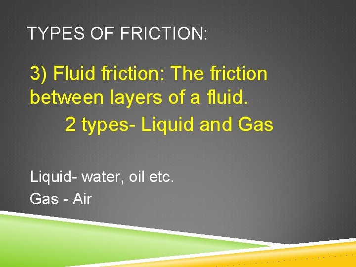 TYPES OF FRICTION: 3) Fluid friction: The friction between layers of a fluid. 2