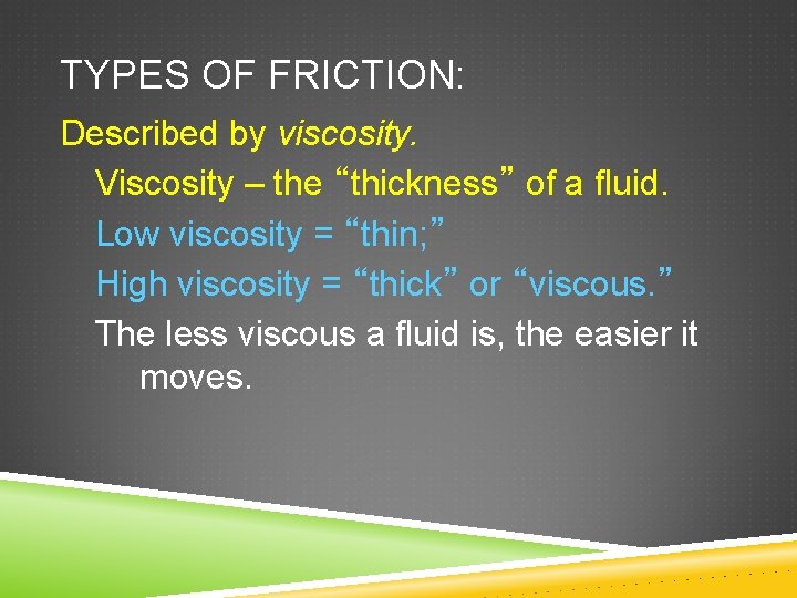 TYPES OF FRICTION: Described by viscosity. Viscosity – the “thickness” of a fluid. Low