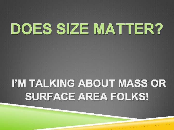 DOES SIZE MATTER? I’M TALKING ABOUT MASS OR SURFACE AREA FOLKS! 