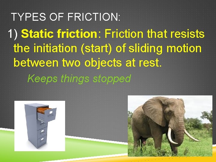 TYPES OF FRICTION: 1) Static friction: Friction that resists the initiation (start) of sliding