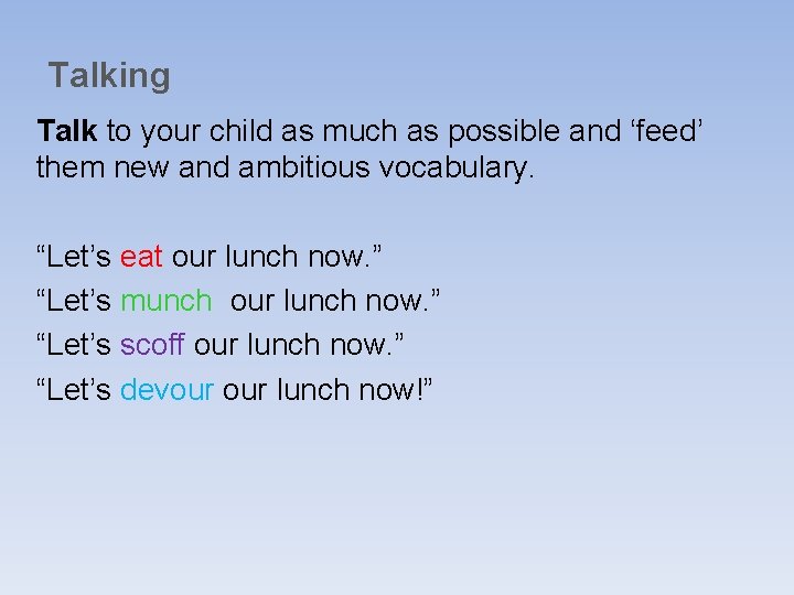 Talking Talk to your child as much as possible and ‘feed’ them new and