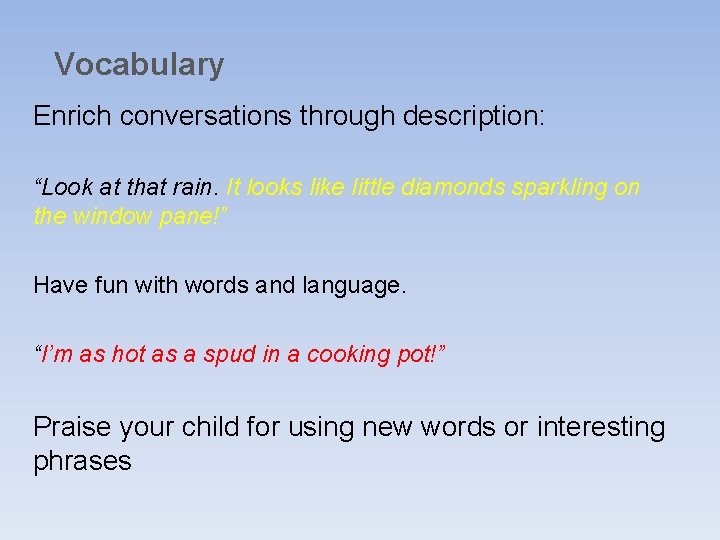 Vocabulary Enrich conversations through description: “Look at that rain. It looks like little diamonds