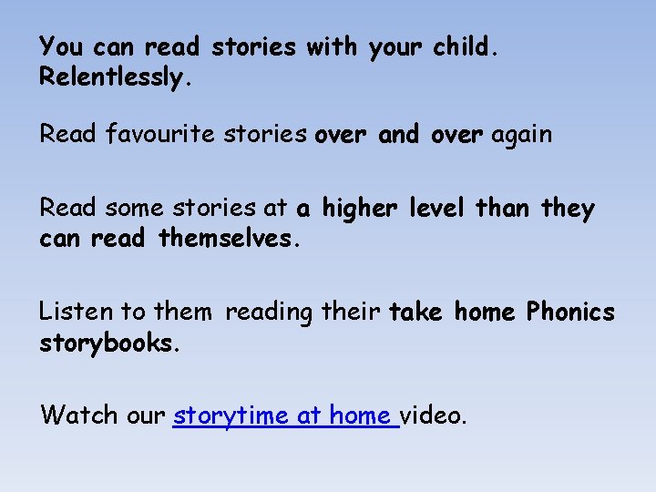 You can read stories with your child. Relentlessly. Read favourite stories over and over