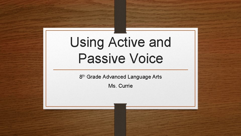 Using Active and Passive Voice 8 th Grade Advanced Language Arts Ms. Currie 