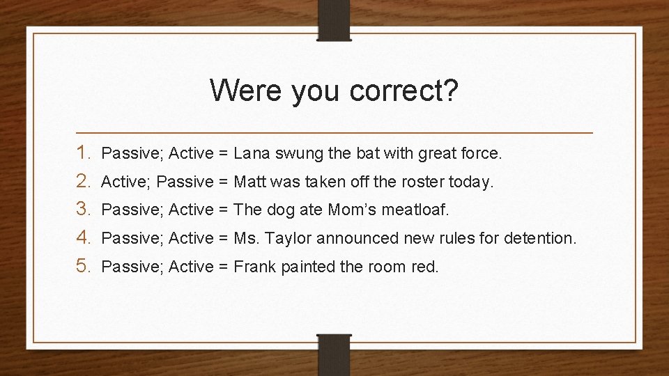 Were you correct? 1. 2. 3. 4. 5. Passive; Active = Lana swung the