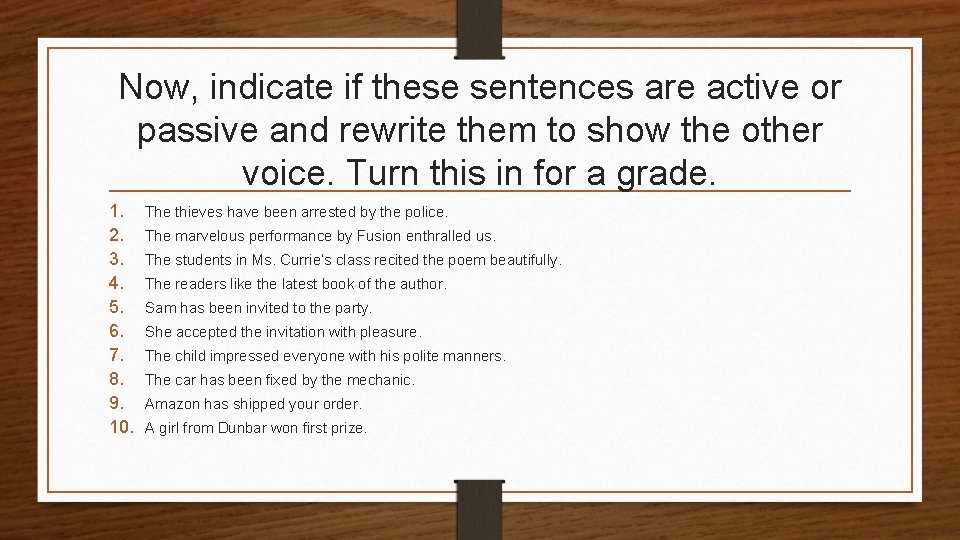 Now, indicate if these sentences are active or passive and rewrite them to show