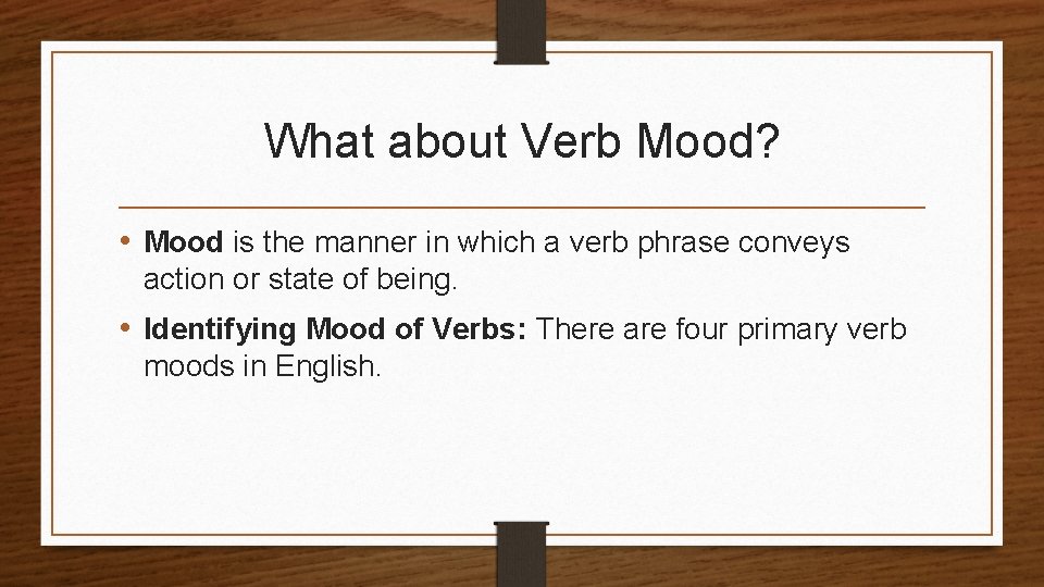 What about Verb Mood? • Mood is the manner in which a verb phrase