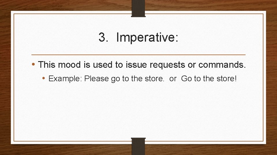 3. Imperative: • This mood is used to issue requests or commands. • Example: