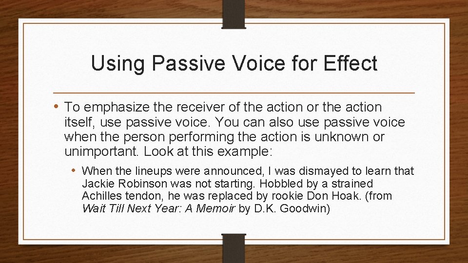 Using Passive Voice for Effect • To emphasize the receiver of the action or