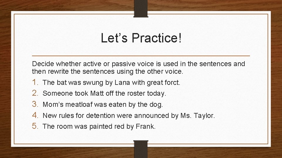 Let’s Practice! Decide whether active or passive voice is used in the sentences and