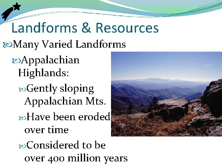Landforms & Resources Many Varied Landforms Appalachian Highlands: Gently sloping Appalachian Mts. Have been