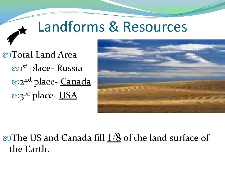 Landforms & Resources Total Land Area 1 st place- Russia 2 nd place- Canada