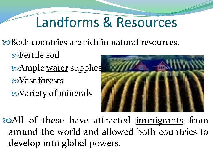 Landforms & Resources Both countries are rich in natural resources. Fertile soil Ample water