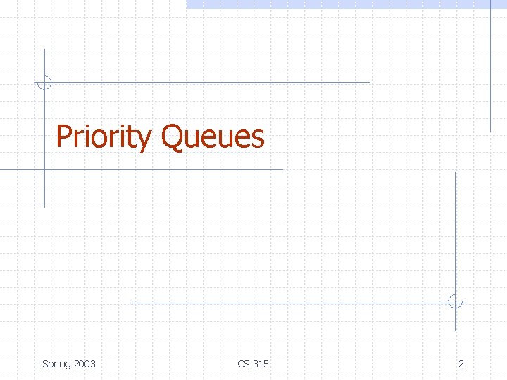 Priority Queues Spring 2003 CS 315 2 Priority Queues Spring 2003 CS 315 2