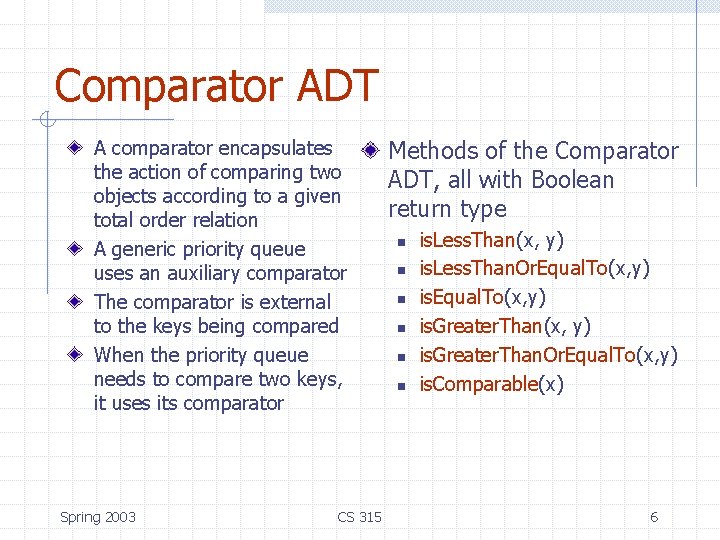 Comparator ADT A comparator encapsulates the action of comparing two objects according to a Comparator ADT A comparator encapsulates the action of comparing two objects according to a