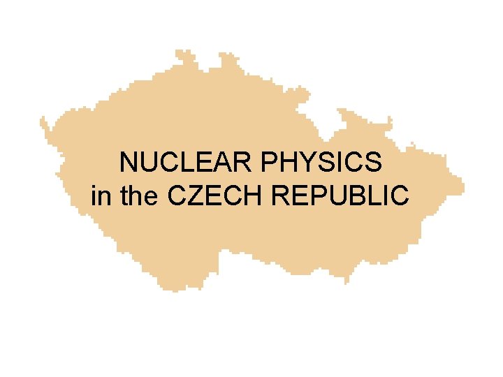 NUCLEAR PHYSICS in the CZECH REPUBLIC 