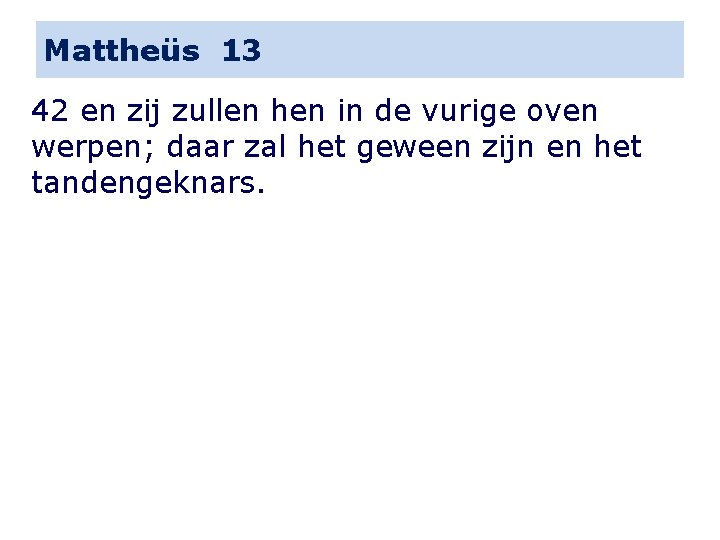 Mattheüs 13 42 en zij zullen hen in de vurige oven werpen; daar zal