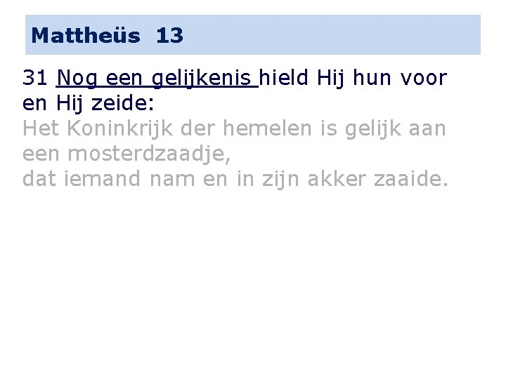 Mattheüs 13 31 Nog een gelijkenis hield Hij hun voor en Hij zeide: Het