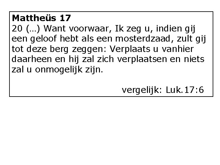 Mattheüs 17 20 (…) Want voorwaar, Ik zeg u, indien gij een geloof hebt